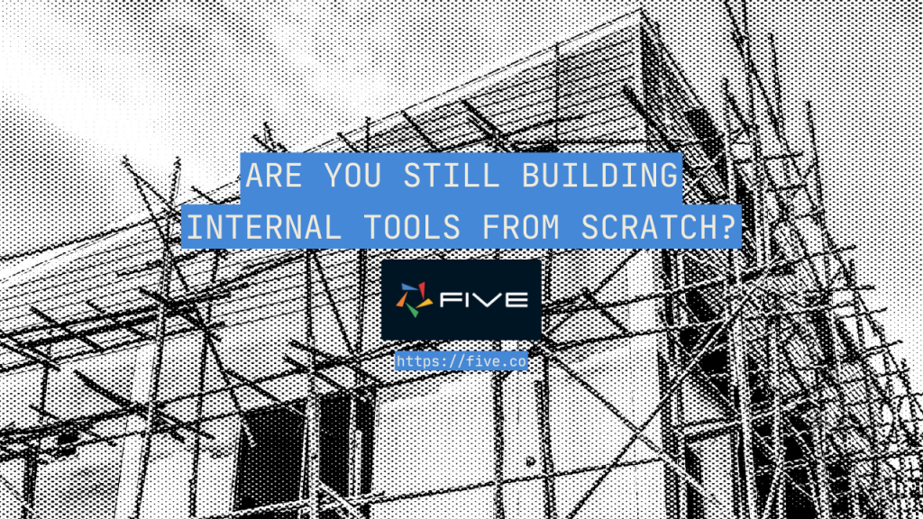 are you still building internal tools from scratch