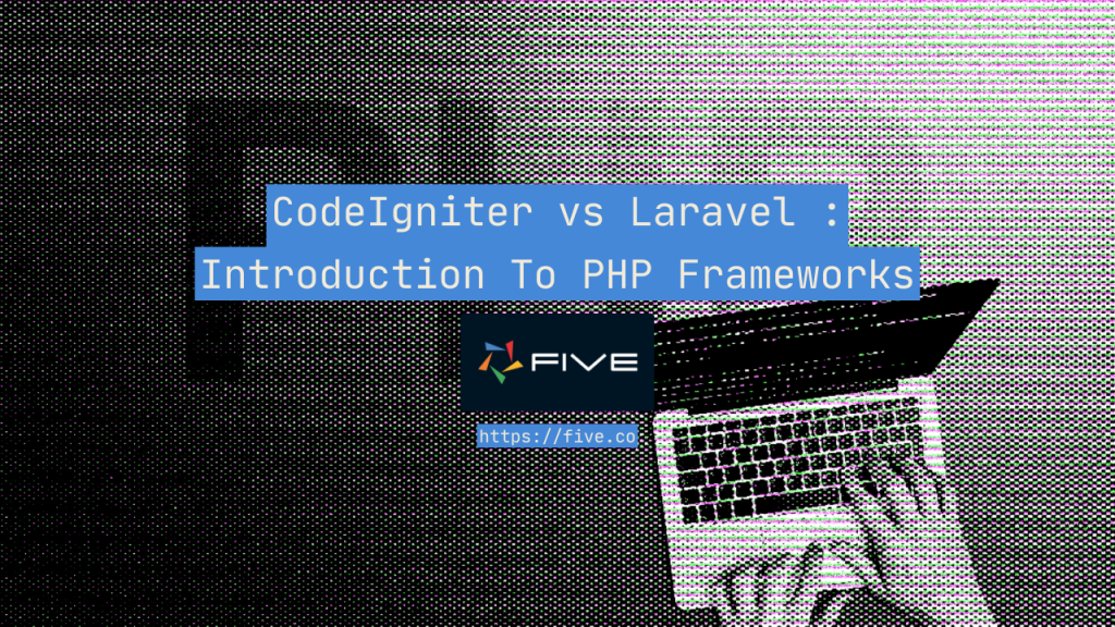 Codeigniter Vs Laravel Introduction To Php Frameworks Five 5568