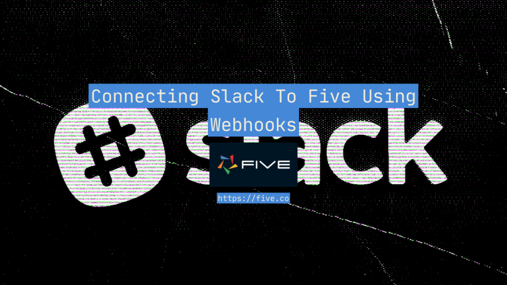 Connecting Slack To Five Using Webhooks
