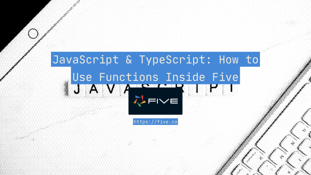 how to use JavaScript and TypeScript functions inside of Five