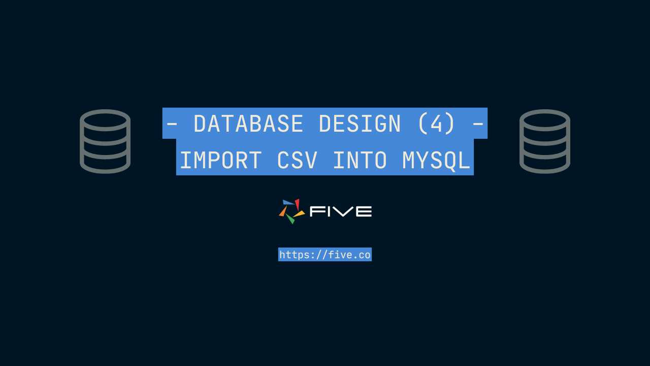 Database Design: Import CSV Into MySQL | Five
